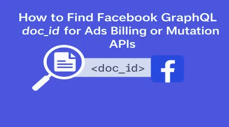 How to Find Facebook GraphQL doc_id for Ads Billing or Mutation APIs